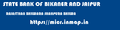 STATE BANK OF BIKANER AND JAIPUR  RAJASTHAN BHILWARA SHAHPURA BHILWA   micr code